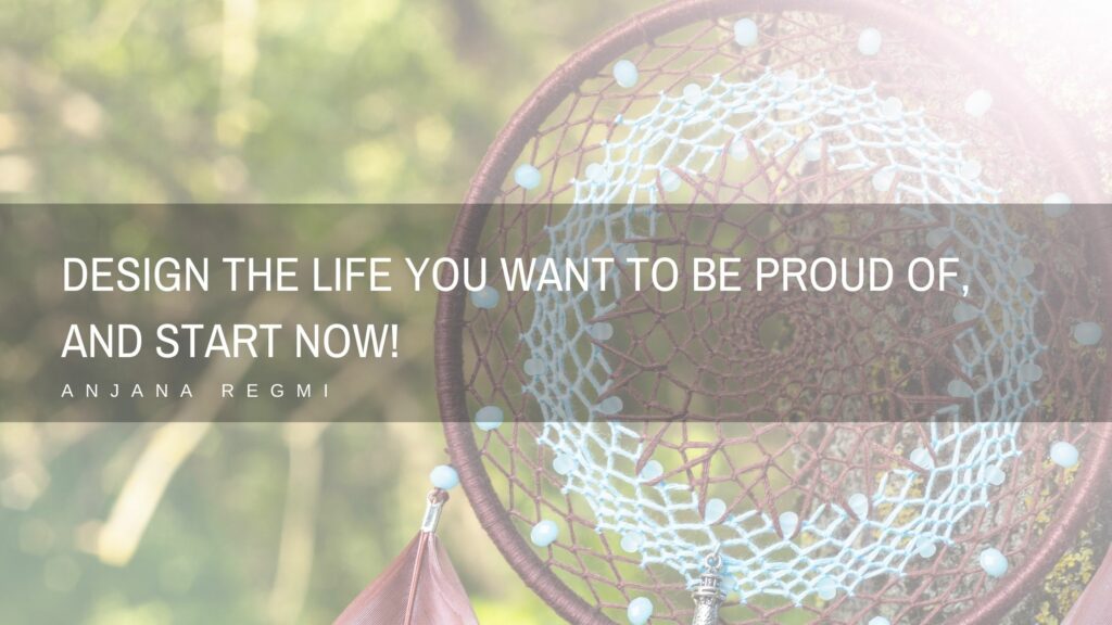 Design the life you want to be proud of