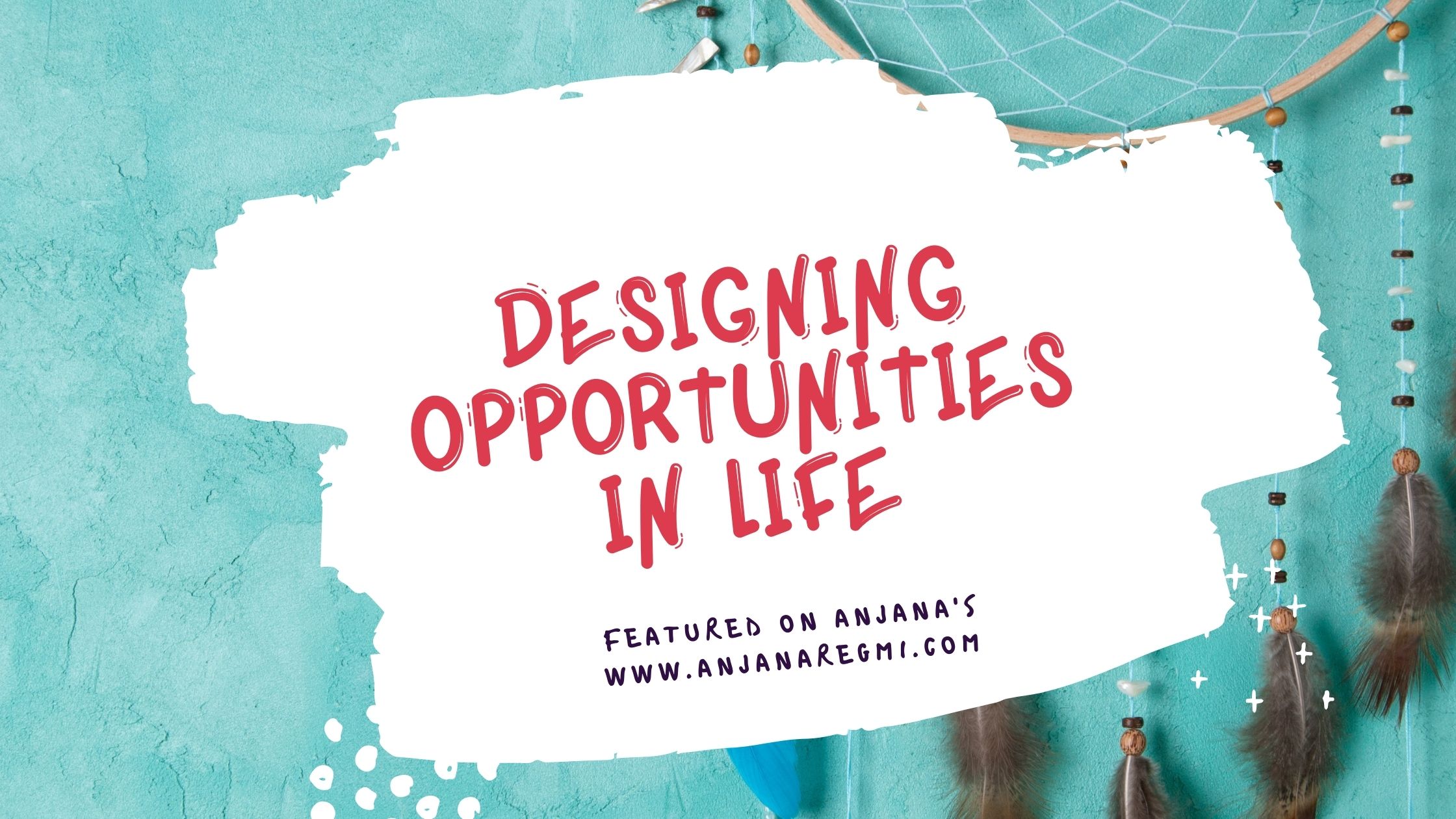 Designing opportunities in life